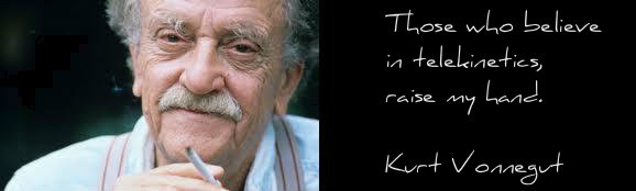 Those who believe in telekinetics raise my hand. - Kurt Vonnegut 